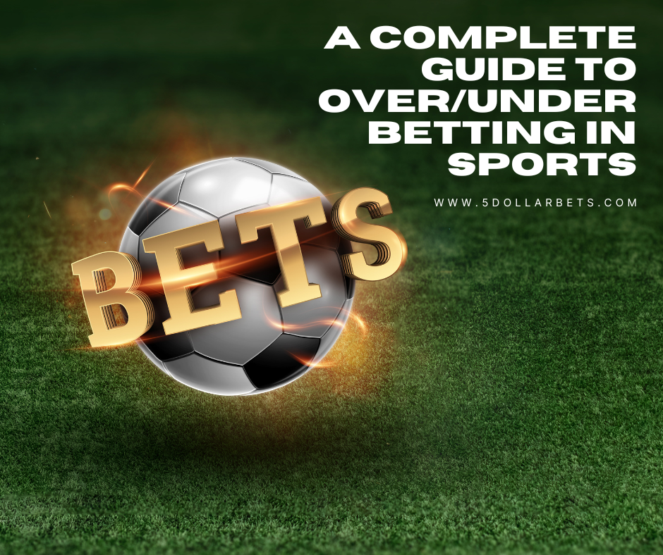 A Complete Guide to Over/Under Betting in Sports: How to Bet on Totals ...